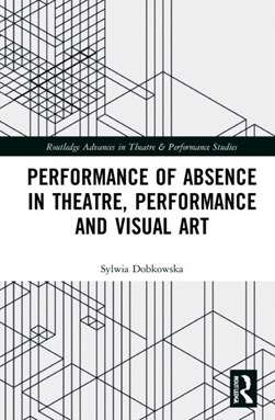 Performance of absence in theatre, performance and visual art by Sylwia Dobkowska
