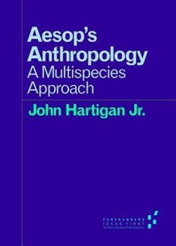 Aesop's Anthropology by John Hartigan Jr.