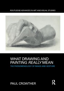 What drawing and painting really mean by Paul Crowther