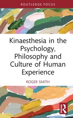 Kinaesthesia in the psychology, philosophy and culture of hu by Roger Smith