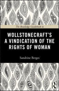 The Routledge guidebook to Wollstonecraft's A vindication of the rights of woman by Sandrine Berges