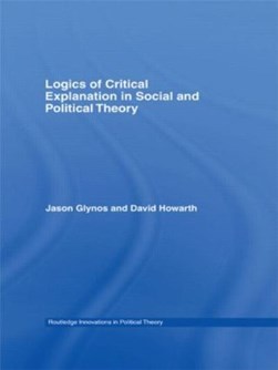 Logics Of Critical Explanatio by Jason Glynos