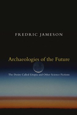 Archaeologies of the future by Fredric Jameson