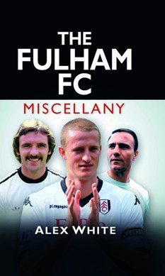 The Fulham FC miscellany by Alex White