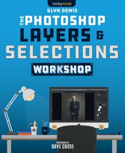 The photoshop layers & selections workshop by Glyn Dewis