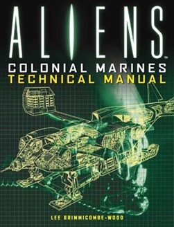 Aliens Colonial Marines Technical Manual by Lee Brimmicombe-Wood
