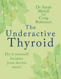 The Underactive Thyroid by Dr Sarah Myhill