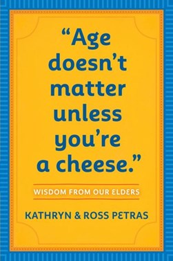 Age doesn't matter unless you're a cheese by Kathryn Petras