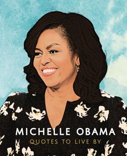 Michelle Obama - quotes to live by by Michelle Obama