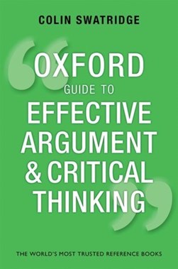 Oxford guide to effective argument and critical thinking by Colin Swatridge