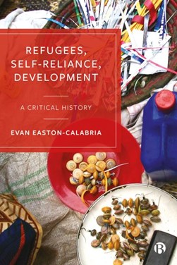 Refugees, self-reliance, development by Evan Elise Easton-Calabria