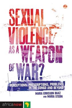Sexual violence as a weapon of war? by Maria Eriksson Baaz
