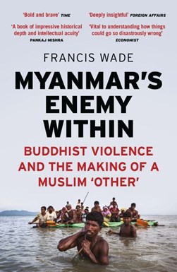 Myanmar's enemy within by Francis Wade