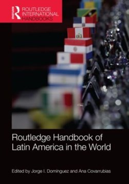 Routledge handbook of Latin America in the world by Jorge I. Domínguez