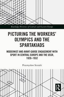 Picturing the workers' Olympics and the Spartakiads by Przemyslaw Strozek