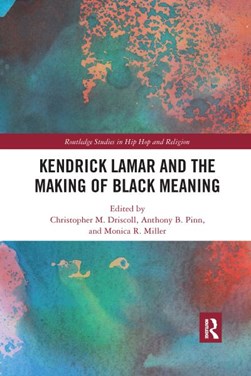 Kendrick Lamar and the making of black meaning by Christopher M. Driscoll