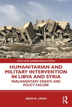 Humanitarian and military intervention in Libya and Syria by Aran M. Lewis