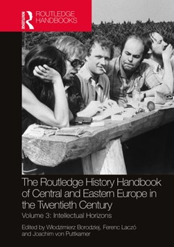 The Routledge history handbook of Central and Eastern Europe in the twentieth century. Volume 3 Int by Wlodzimierz Borodziej