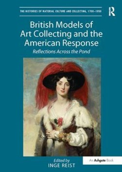 British models of art collecting and the American response by Inge Jackson Reist