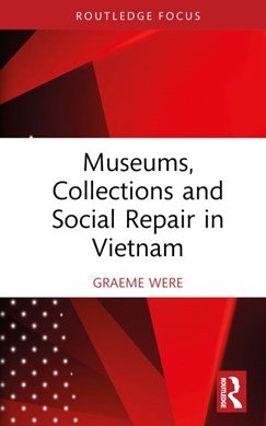 Museums, collections, and social repair in Vietnam by Graeme Were