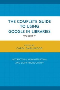 The complete guide to using Google in libraries by Carol Smallwood
