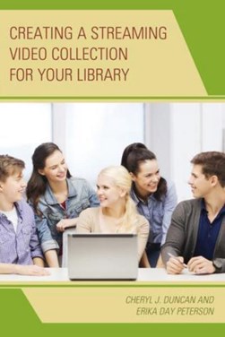 Creating a streaming video collection for your library by Cheryl J. Duncan