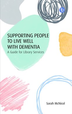 Supporting people to live well with dementia by Sarah McNicol