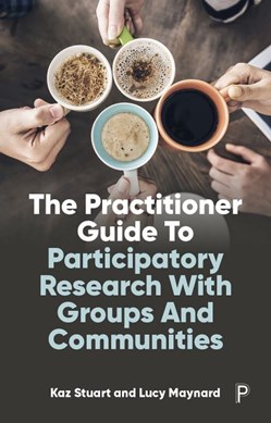 The practitioner guide to participatory research with groups and communities by Kaz Stuart