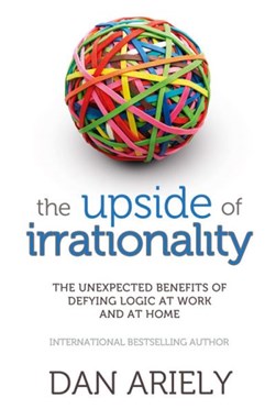 Upside Of Irrationality by Dan Ariely