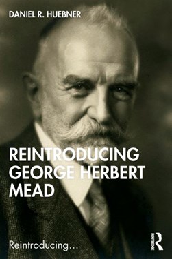 Reintroducing George Herbert Mead by Daniel R. Huebner