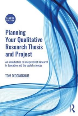 Planning your qualitative research thesis and project by T. A. O'Donoghue