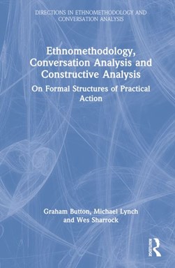 Ethnomethodology, conversation analysis and constructive analysis by Graham Button