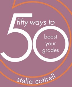50 ways to boost your grades by Stella Cottrell
