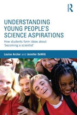 Understanding young people's science aspirations by Louise Archer