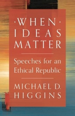 When ideas matter by Michael D. Higgins