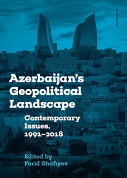 Azerbaijan's Geopolitical Landscape by Farid Shafiyev