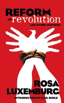 Reform or revolution and other writings by Rosa Luxemburg