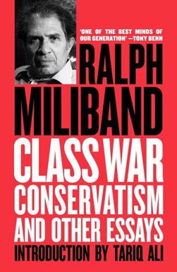 Class war conservatism and other essays by Ralph Miliband
