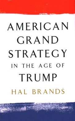 American grand strategy in the age of Trump by Hal Brands
