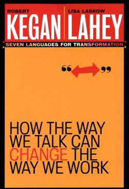 How the way we talk can change the way we work by Robert Kegan