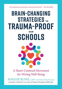 Brain-changing strategies to trauma-proof our schools by Maggie Kline