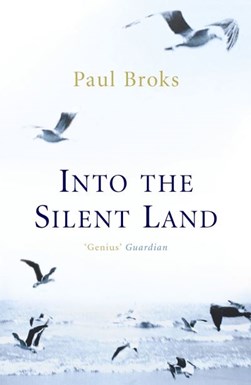 Into the silent land by Paul Broks