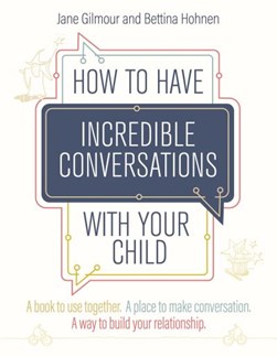 How to have incredible conversations with your child by Jane Gilmour