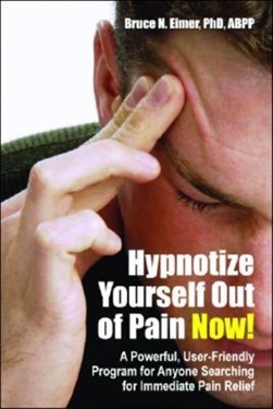 Hypnotize yourself out of pain now! by Bruce N. Eimer