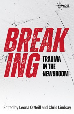 Breaking Trauma In The Newsroom P/B by Leona O'Neill
