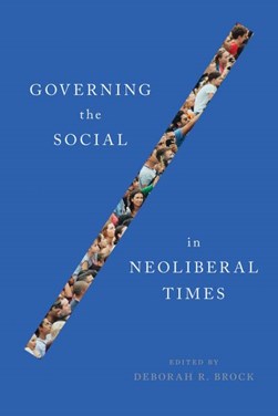 Governing the Social in Neoliberal Times by Deborah R. Brock