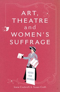 Art, theatre and women's suffrage by Irene Cockroft