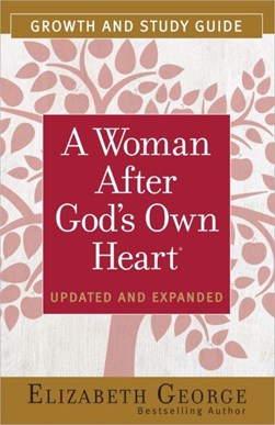 A Woman After God's Own Heart Growth and Study Guide by Elizabeth George