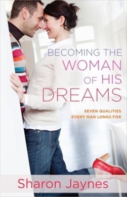 Becoming the Woman of His Dreams by Sharon Jaynes