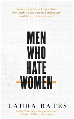 Men who hate women by Laura Bates